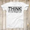 Think Its Not Illegal Yet Super Funny T shirt