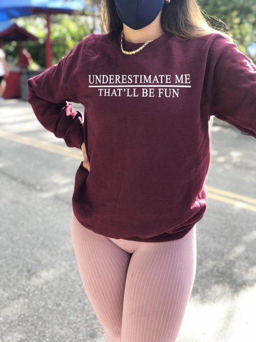 Underestimate Me That’ll Be Fun Sweatshirt