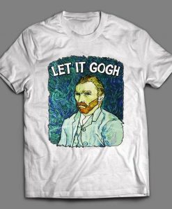 VINCENT VAN GOGH Let It Gogh Funny Shirt