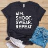 Aim Shoot Swear Repeat T shirt