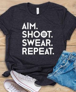 Aim Shoot Swear Repeat T shirt