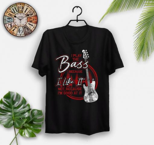 Bassist Because I Like It Bass Guitar T-Shirt