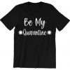 Be My Quarantine Shirt