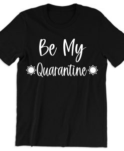 Be My Quarantine Shirt