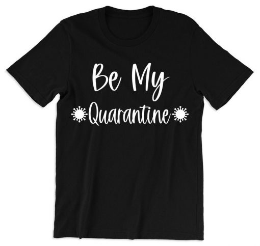 Be My Quarantine Shirt