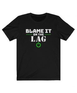 Blame It On The Lag T-shirt