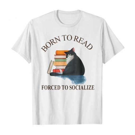 Born to read forced to socialize Shirts