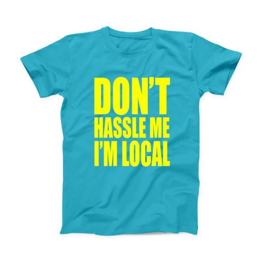 Don't Hassle Me I'm Local T-shirt