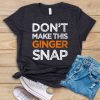 Don't Make This Ginger Snap T shirt
