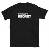 Forget Regret For Life Is Yours To Miss Unisex T-Shir