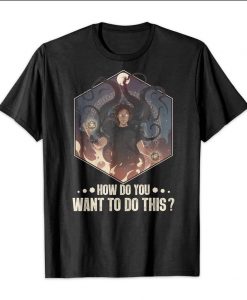How do you want to do this Shirt