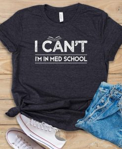 I Can't I'm In Med School T shirt