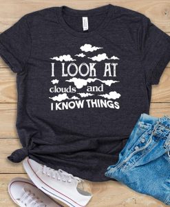 I Look At Clouds and I Know Things T shirt