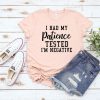 I have my Patience Tested T-shirt