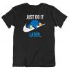 Just Do It Later T shirt