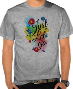 Just Let Go t shirt