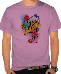 Just Let Go t shirts