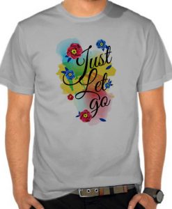 Just Let Go t shirts