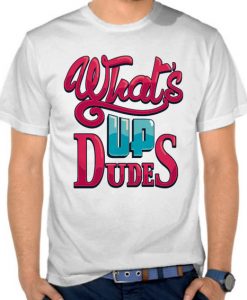 Kaos What's Up Dudes t shirt