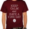 Keep Calm And Have a Fine Day T shirt