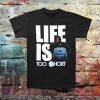 Life is Too T shirt