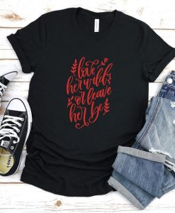 Love Her Wild or Leave Her Be Valentine's Day T-Shirt