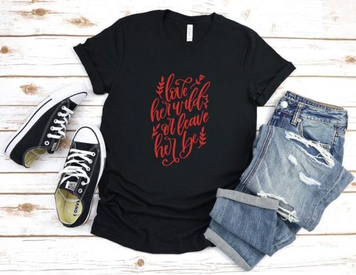 Love Her Wild or Leave Her Be Valentine's Day T-Shirt