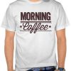 Morning Coffee T shirt