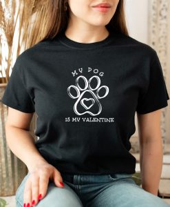 My Dog Is My Valentine Shirt