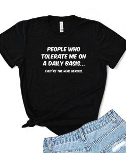 People who tolerate me on a daily basis....They're the real Heroes Women's Triblend T-shirt