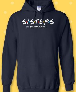 Sisters I'll Be There For You Hoodie