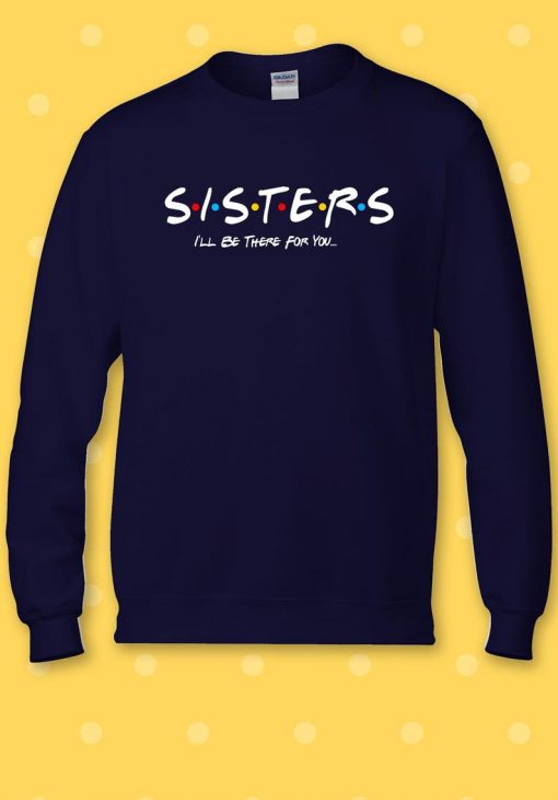 Sisters I'll Be There For You Sweatshirt