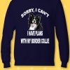 Sorry I Can't Plan Border Collie Dog Sweatshirt