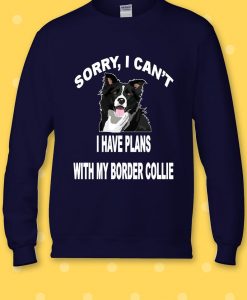 Sorry I Can't Plan Border Collie Dog Sweatshirt