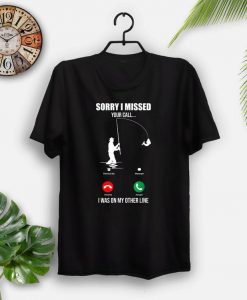 Sorry I Missed Your Call Funny Fishing Lover Fisher Gifts T-Shirt