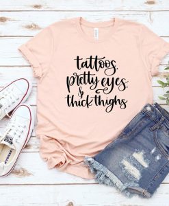 Tattoos, Pretty Eyes, and Thick Thighs Shirt