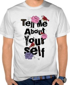 Tell Me About Your Self t shirt