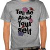 Tell Me About Your Self t shirts