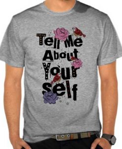 Tell Me About Your Self t shirts