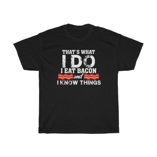 That's What I Do I Eat Bacon and I Know Things T-shirt