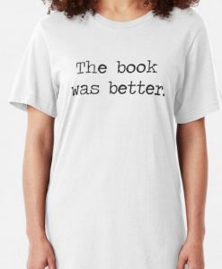 The Book Was Better T shirt