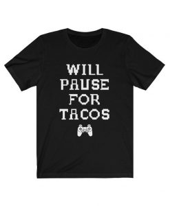 Will Pause For Tacos T-shirt