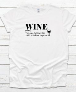 Wine The Glue Holding This 2020 Together T Shirt