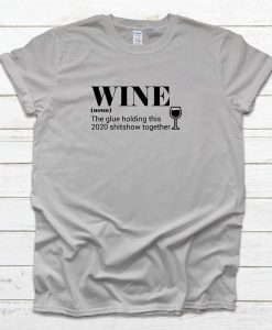 Wine The Glue Holding This 2020 Together T Shirts