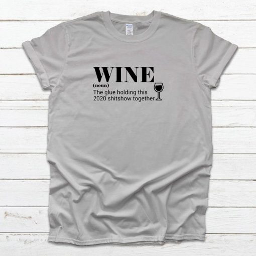 Wine The Glue Holding This 2020 Together T Shirts