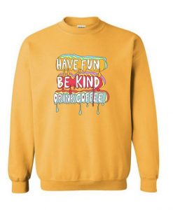 be kind, drink coffee sweatshirt