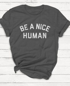 Be a Nice Human Shirt