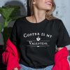 Coffee is my valentine Shirt