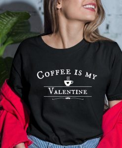 Coffee is my valentine Shirt