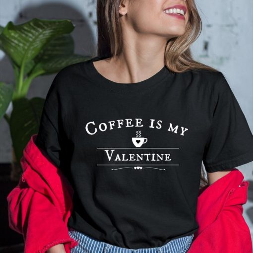 Coffee is my valentine Shirt